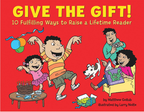 Give the Gift! (10 Fulfilling Ways to Raise a Lifetime Reader) by Matthew Gollub, Larry Nolte, 9781889910413