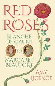 Red Roses (Blanche of Gaunt to Margaret Beaufort) by Amy Licence, 9780750970501