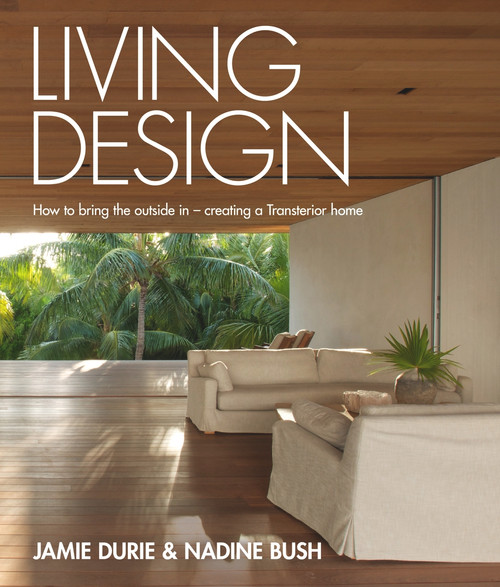 Living Design (How to Bring the Outside In - Creating a Transterior Home) by Jamie Durie, Nadine Bush, 9781921383090