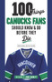 100 Things Canucks Fans Should Know & Do Before They Die by Thomas Drance, Mike Halford, John Garrett, 9781629373454