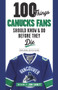 100 Things Canucks Fans Should Know & Do Before They Die by Thomas Drance, Mike Halford, John Garrett, 9781629373454