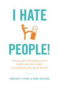 I Hate People! (Kick Loose from the Overbearing and Underhanded Jerks at Work and Get What You Want Out of Your Job) by Marc Hershon, Jonathan Littman, 9780316032292
