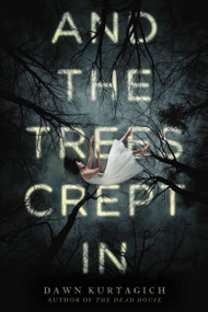 And the Trees Crept In - 9780316298711 by Dawn Kurtagich