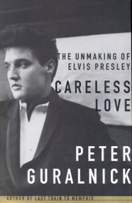 Careless Love (The Unmaking of Elvis Presley) - 9780316332224 by Peter Guralnick