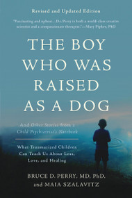 The Boy Who Was Raised as a Dog by Bruce D Perry, Maia Szalavitz, 9780465094455