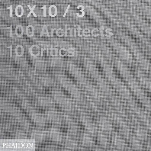 10x10_3 (10 Critics, 100 Architects) by Carlos Jimenez, Luis Fernandez-Galiano, Joseph Grima, Japan Communication Consultants, LLC, 9780714862521