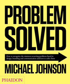 Problem Solved (How to recognize the nineteen recurring problems faced in design, branding and communication and how to solve them) by Michael Johnson, 9780714864730