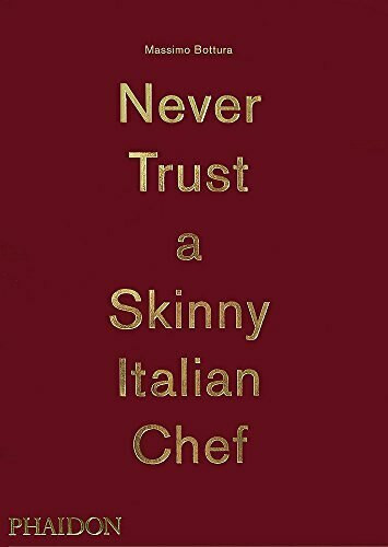 Massimo Bottura: Never Trust A Skinny Italian Chef by Massimo Bottura, 9780714867144