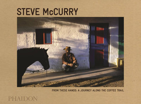From These Hands (A Journey Along the Coffee Trail) by Steve McCurry, 9780714868981