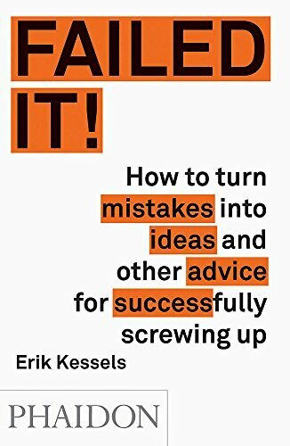 Failed It! (How to turn mistakes into ideas and other advice for successfully screwing up) by Erik Kessels, 9780714871196