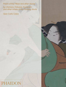 Poem of the Pillow and other stories (by Utamaro, Hokusai, Kuniyoshi and other artists of the Floating World) by Gian Carlo Calza, 9780714871578