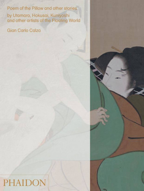 Poem of the Pillow and other stories (by Utamaro, Hokusai, Kuniyoshi and other artists of the Floating World) by Gian Carlo Calza, 9780714871578