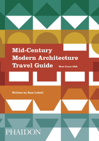 Mid-Century Modern Architecture Travel Guide (West Coast USA) by Sam Lubell, Darren Bradley, 9780714871950