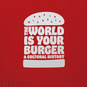 The World is Your Burger (A Cultural History) by David Michaels, Jeff Vespa, 9780714873985