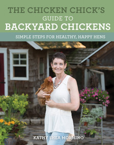 The Chicken Chick's Guide to Backyard Chickens (Simple Steps for Healthy, Happy Hens) by Kathy Shea Mormino, 9780760352427