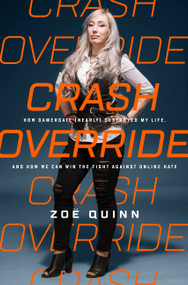 Crash Override (How Gamergate (Nearly) Destroyed My Life, and How We Can Win the Fight Against Online Hate) by Zoë Quinn, 9781610398084