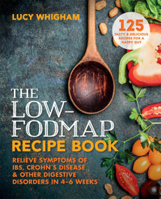 The Low-FODMAP Recipe Book (Relieve symptoms of IBS, Crohn's disease and other digestive disorders in 8 weeks) by Lucy Whigham, 9781912023103