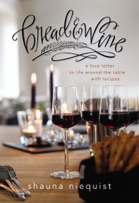 Bread and   Wine (A Love Letter to Life Around the Table with Recipes) - 9780310345312 by Shauna Niequist, 9780310345312