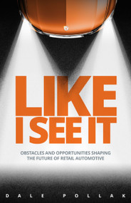 Like I See It (Obstacles and Opportunities Shaping the Future of Retail Automotive) by Dale Pollak, 9780999242704