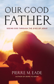 Our Good Father (Seeing God Through The Eyes of Jesus) by Pierre Eade, 9781610361774