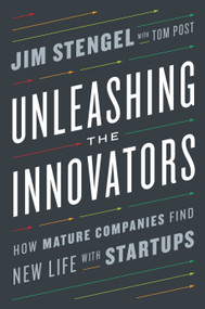 Unleashing the Innovators (How Mature Companies Find New Life with Startups) by Jim Stengel, Tom Post, 9780451497239