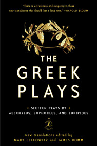 The Greek Plays (Sixteen Plays by Aeschylus, Sophocles, and Euripides) by Mary Lefkowitz, James Romm, Sophocles, Aeschylus, Euripides, 9780812983098