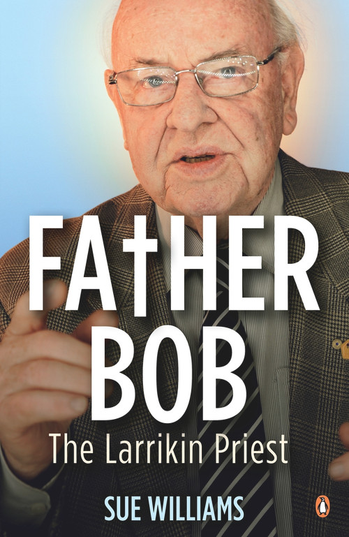 Father Bob: The Larrikin Priest by Sue Williams, 9780143571360