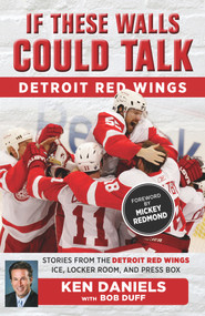 If These Walls Could Talk: Detroit Red Wings (Stories from the Detroit Red Wings Ice, Locker Room, and Press Box) by Ken Daniels, Bob Duff, Mickey Redmond, 9781629374611