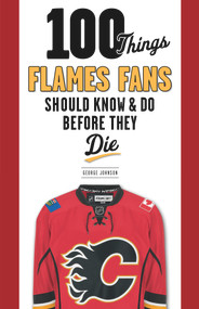 100 Things Flames Fans Should Know & Do Before They Die by George Johnson, 9781629372280
