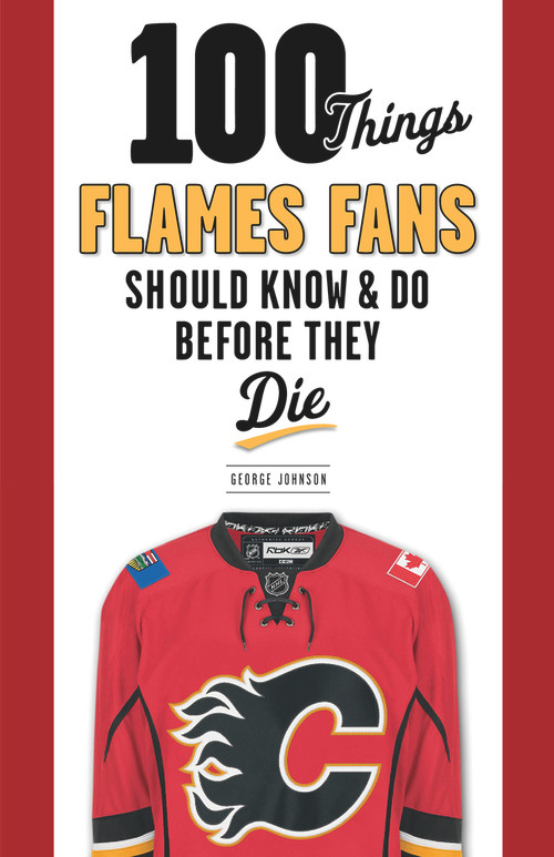 100 Things Flames Fans Should Know & Do Before They Die by George Johnson, 9781629372280
