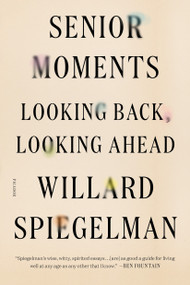 Senior Moments (Looking Back, Looking Ahead) by Willard Spiegelman, 9781250141187
