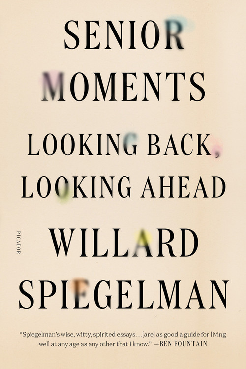 Senior Moments (Looking Back, Looking Ahead) by Willard Spiegelman, 9781250141187