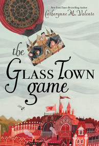 The Glass Town Game by Catherynne M. Valente, Rebecca Green, 9781481476966