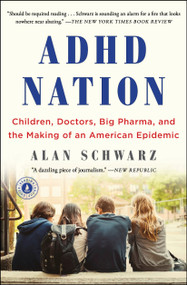 ADHD Nation (Children, Doctors, Big Pharma, and the Making of an American Epidemic) by Alan Schwarz, 9781501105920