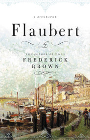 Flaubert (A Biography) by Frederick Brown, 9780316118781