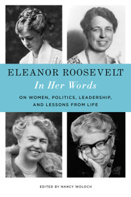 Eleanor Roosevelt: In Her Words (On Women, Politics, Leadership, and Lessons from Life) by Eleanor Roosevelt, Nancy Woloch, 9780316552912