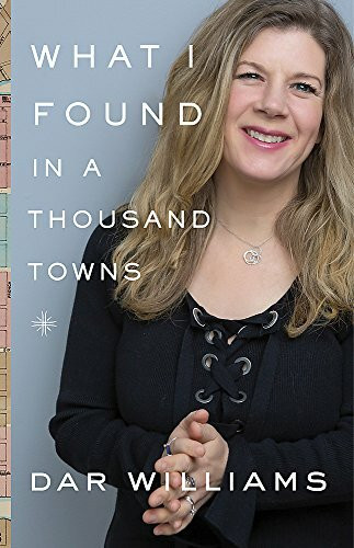 What I Found in a Thousand Towns (A Traveling Musician's Guide to Rebuilding America's Communities-One Coffee Shop, Dog Run, and Open-Mike Night at a Time) by Dar Williams, 9780465098965