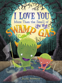 I Love You More Than the Smell of Swamp Gas by Kevan Atteberry, Kevan Atteberry, 9780062408716