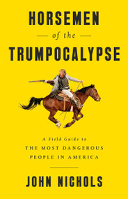 Horsemen of the Trumpocalypse (A Field Guide to the Most Dangerous People in America) by John Nichols, 9781568587806