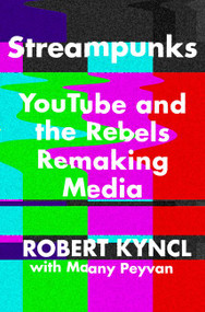 Streampunks (YouTube and the Rebels Remaking Media) by Robert Kyncl, Maany Peyvan, 9780062657732