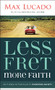 Less Fret, More Faith (An 11-Week Action Plan to Overcome Anxiety) by Max Lucado, 9781400207497