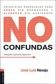 No confundas (Principios esenciales para arder sin quemarnos y alumbrar sin gastarnos) (Spanish Edition) by José Luis Navajo, 9788416845361