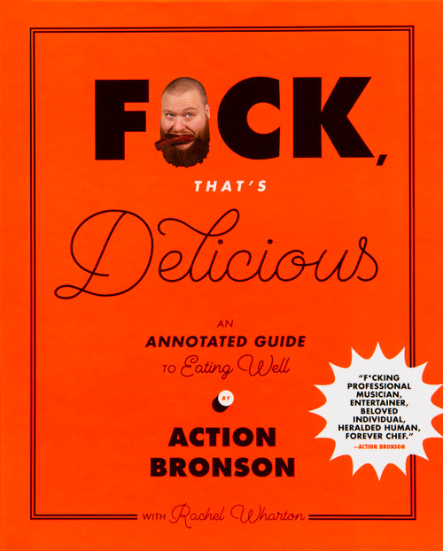F*ck, That's Delicious (An Annotated Guide to Eating Well) by Action Bronson, Rachel Wharton, Gabriele Stabile, 9781419726552