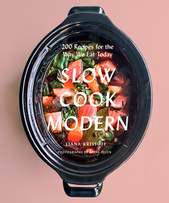 Slow Cook Modern (200 Recipes for the Way We Eat Today) by Liana Krissoff, Rinne Allen, 9781419726675