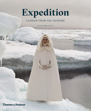 Expedition: Fashion from the Extreme by Patricia Mears, Lacey Flint, Sarah Pickman, Jonathan Faiers, Elizabeth Way, Ariele Elia, 9780500519974