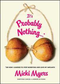 It's Probably Nothing...* (*Or How I Learned to Stop Worrying and Love My Implants) by Micki Myers, 9781501187032