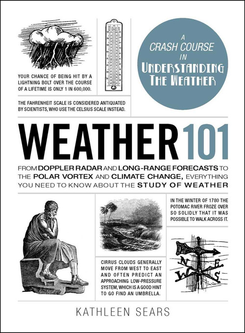 Weather 101 (From Doppler Radar and Long-Range Forecasts to the Polar Vortex and Climate Change, Everything You Need to Know about the Study of Weather) by Kathleen Sears, 9781507204634