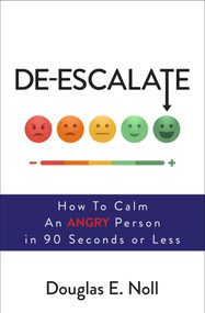 De-Escalate (How to Calm an Angry Person in 90 Seconds or Less) by Douglas E. Noll, 9781582706559