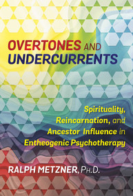 Overtones and Undercurrents (Spirituality, Reincarnation, and Ancestor Influence in Entheogenic Psychotherapy) by Ralph Metzner, 9781620556894