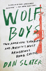 Wolf Boys (Two American Teenagers and Mexico's Most Dangerous Drug Cartel) by Dan Slater, 9781501126550